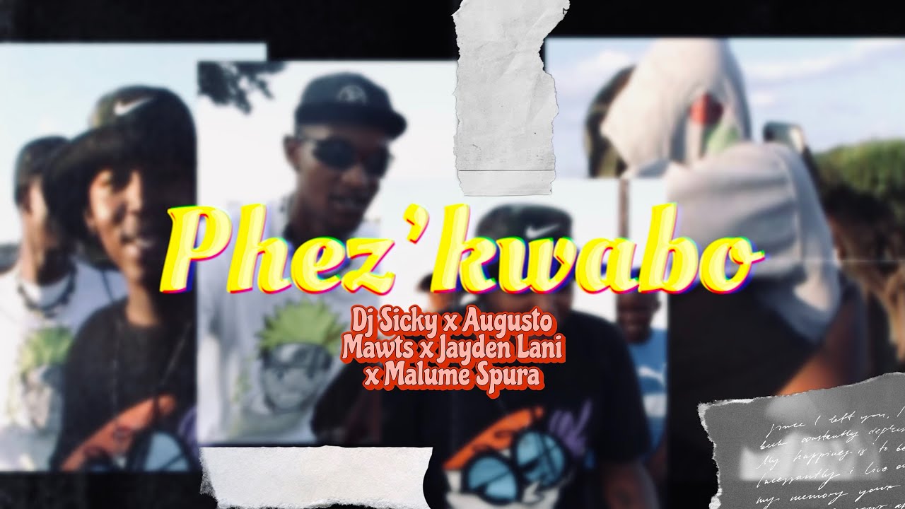 DJ Sicky - Phez’kwabo . Feat Augusto Mawts, Jayden Lanii & Malume Spura .