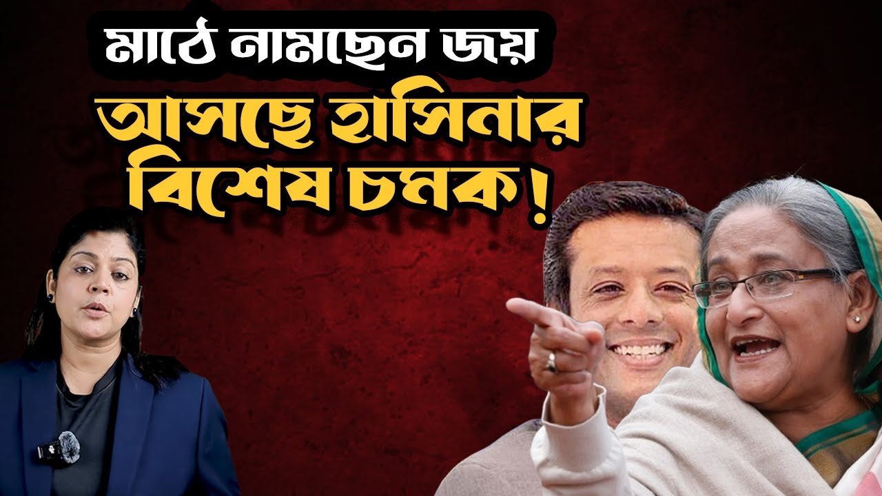 জয় মাঠে নামছেন আজ। আসছে শেখ হাসিনার চমক : ৯ নেতাকে দিল্লিতে তলব।