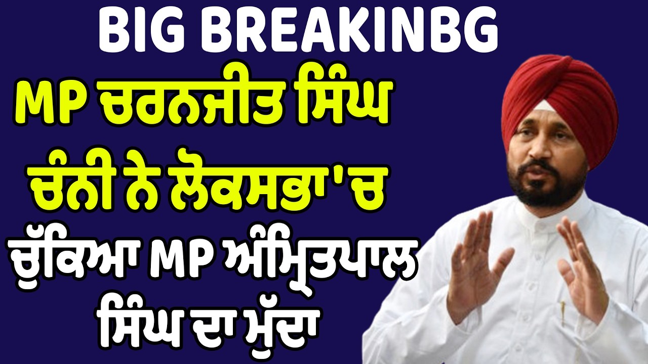 BIG NEWS : MP ਚਰਨਜੀਤ ਸਿੰਘ ਚੰਨੀ ਨੇ ਲੋਕ ਸਭਾ 'ਚ ਚੁੱਕਿਆ MP ਅੰਮ੍ਰਿਤਪਾਲ ਸਿੰਘ ਦਾ ਮੁੱਦਾ
