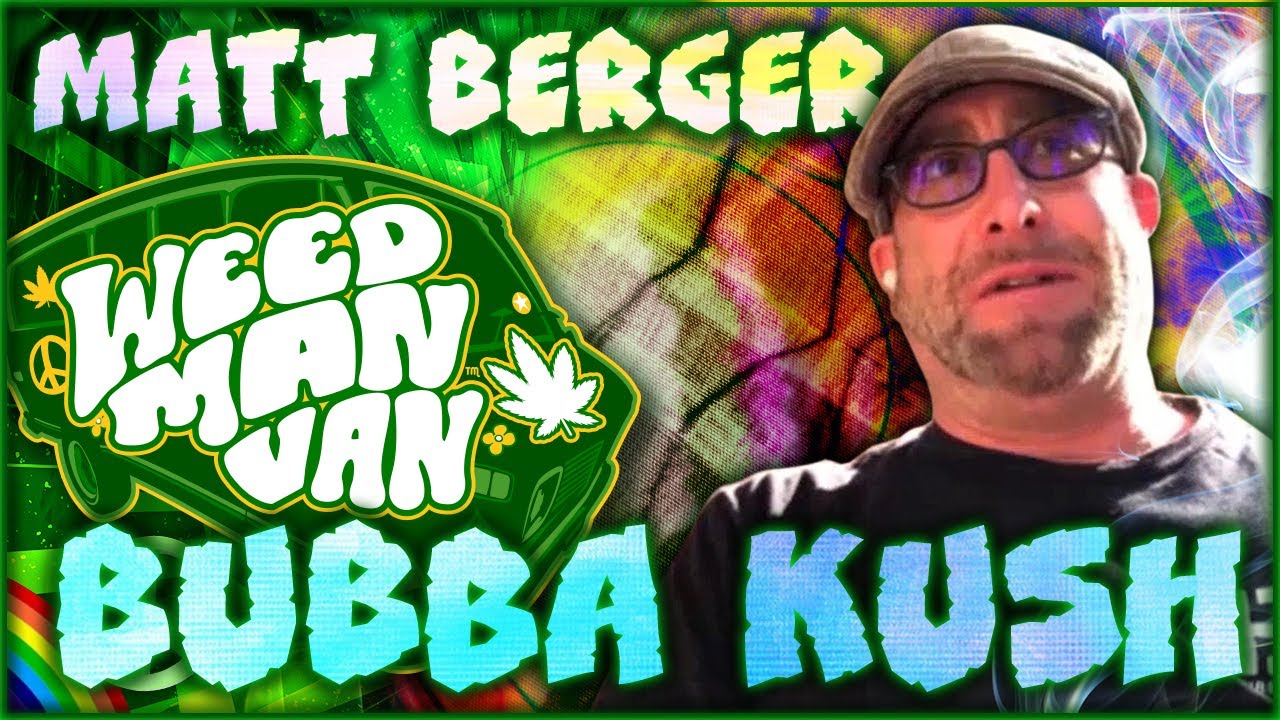 Matt &ldquo;Bubba Kush&rdquo; Berger WEED MAN VAN  Story - First time meeting the Weed Man