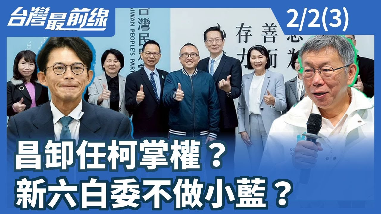 昌卸任柯掌權？新六白委不做小藍？【台灣最前線】2026.02.02 (3)