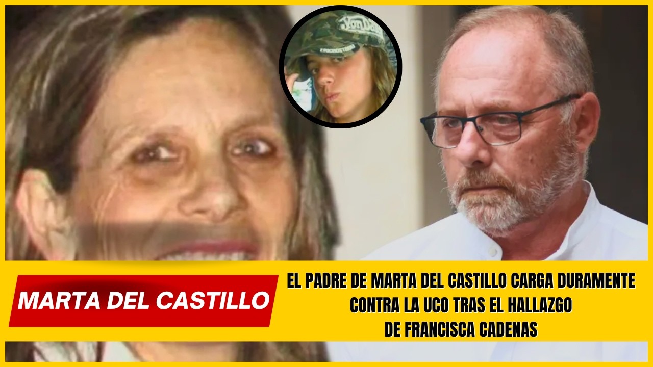 El padre de Marta del Castillo CARGA DURAMENTE contra la UCO tras el HALLAZGO de Francisca Cadenas