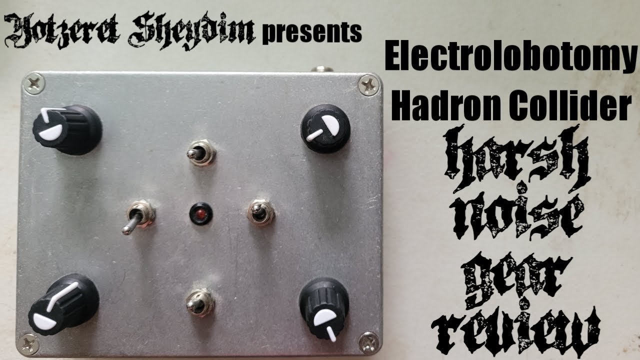 Electrolobotomy Hadron Collider - Harsh Noise Gear Review
