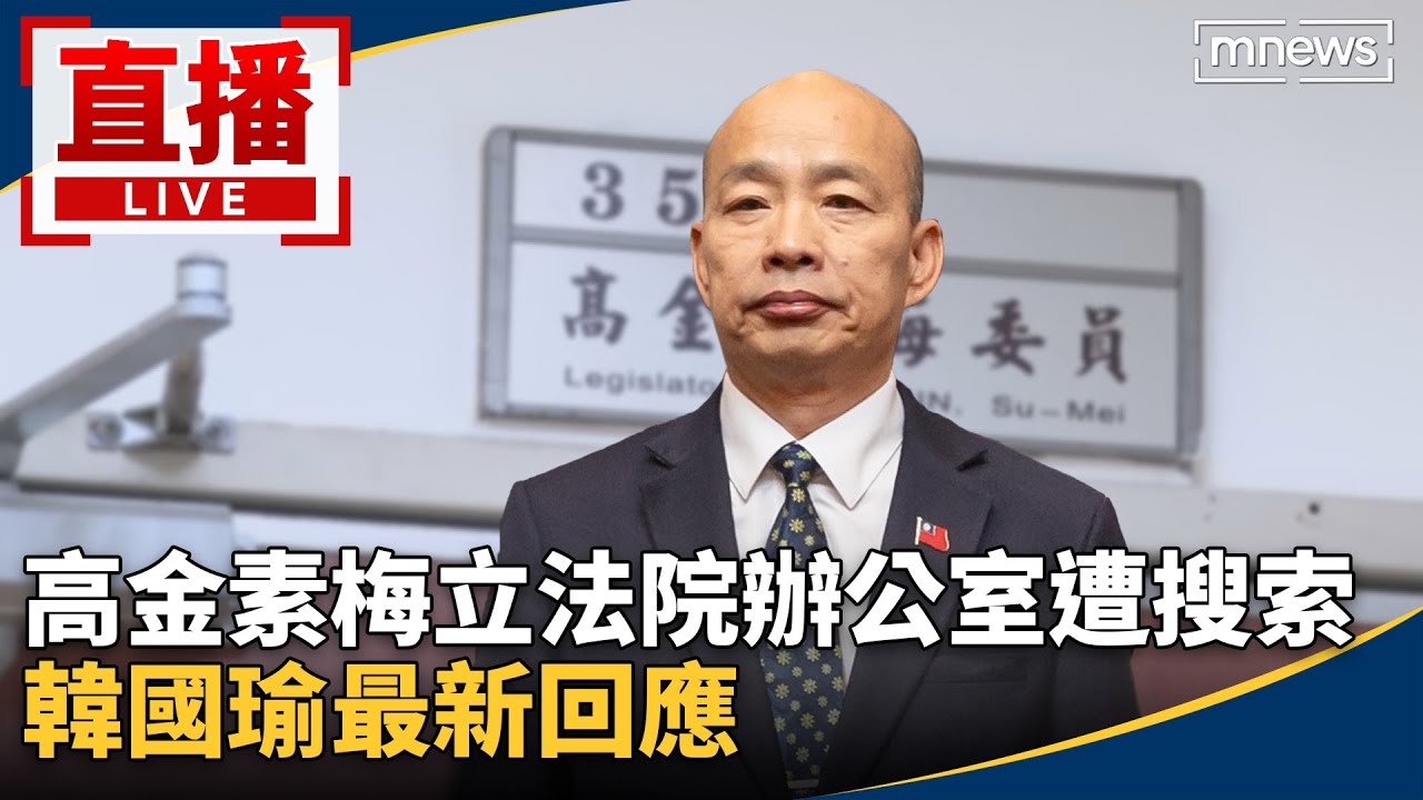 直播／高金素梅立法院辦公室遭搜索　韓國瑜最新回應
