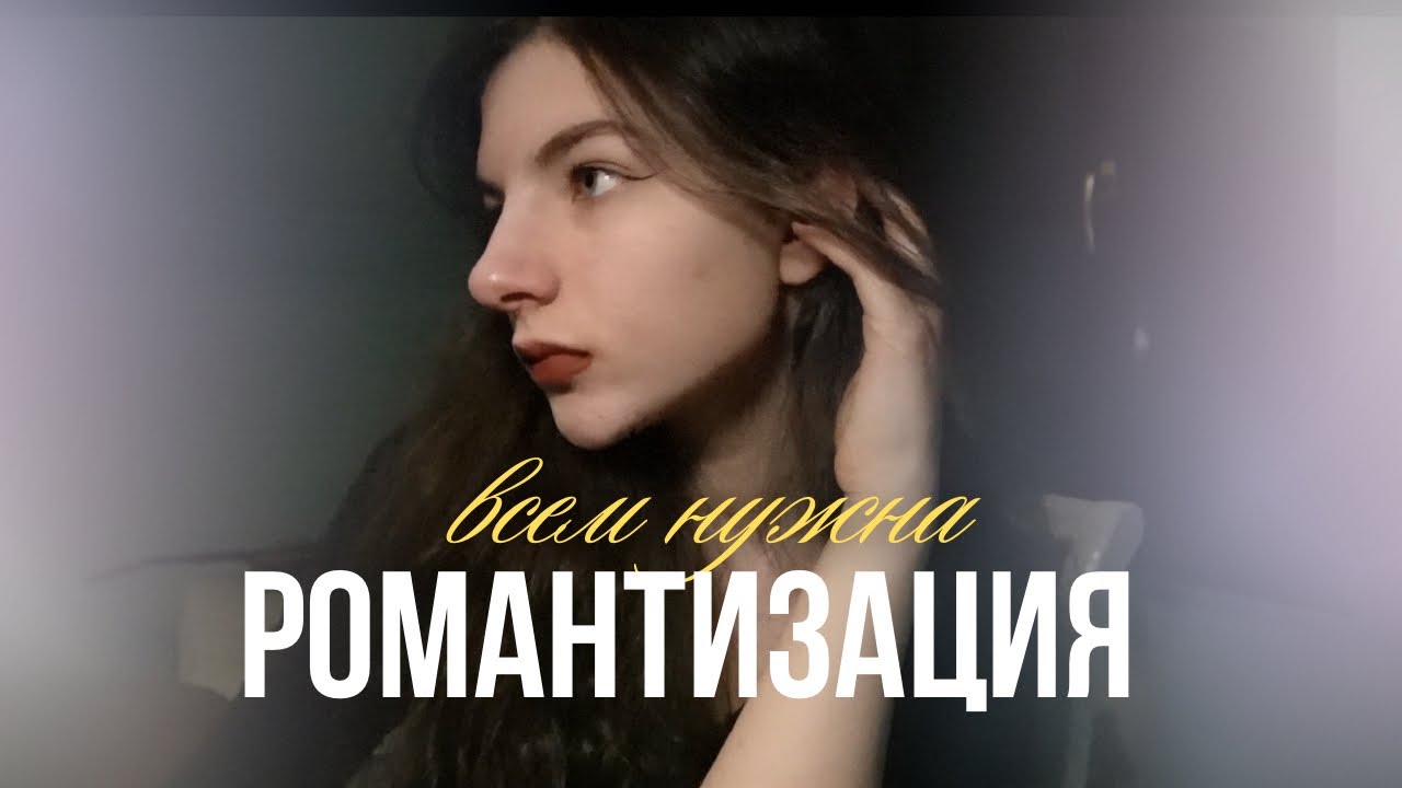 РОМАНТИЗАЦИЯ. твой главный друг и враг