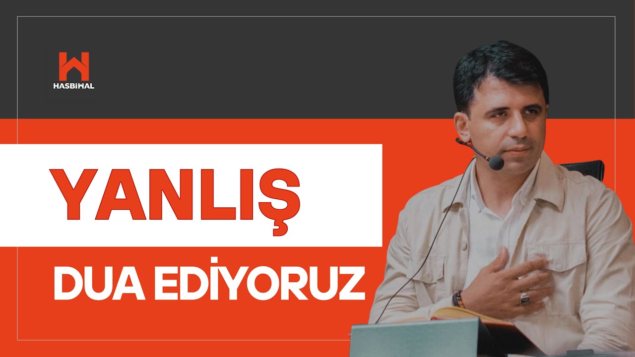 Yanlış dua ediyoruz/Abdullah Yuyucu 