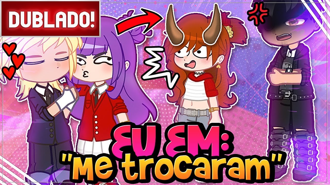 [ DUBLADO ] ANA EM ME TROCARAM | GACHA CLUB E NOX