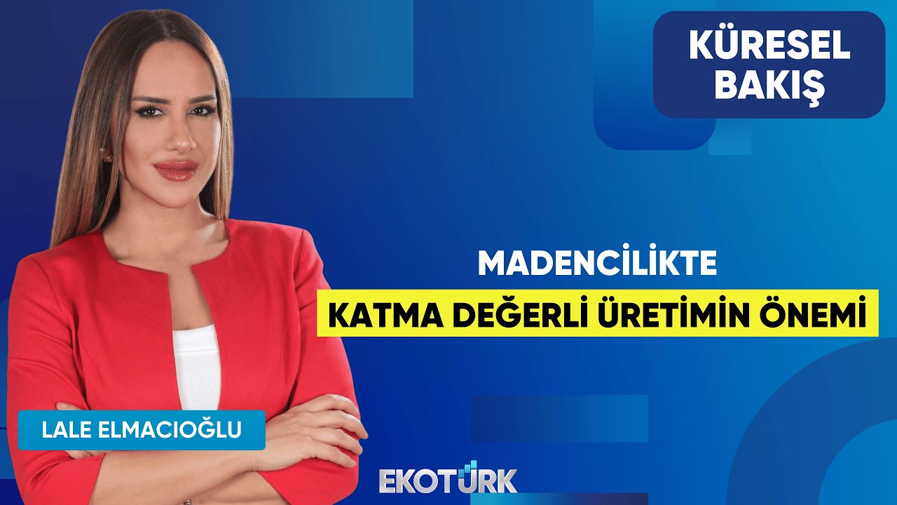 Madencilikte Katma Değerli Üretimin Önemi | Metin Çekiç | Lale Elmacıoğlu | Sektörel Bakış