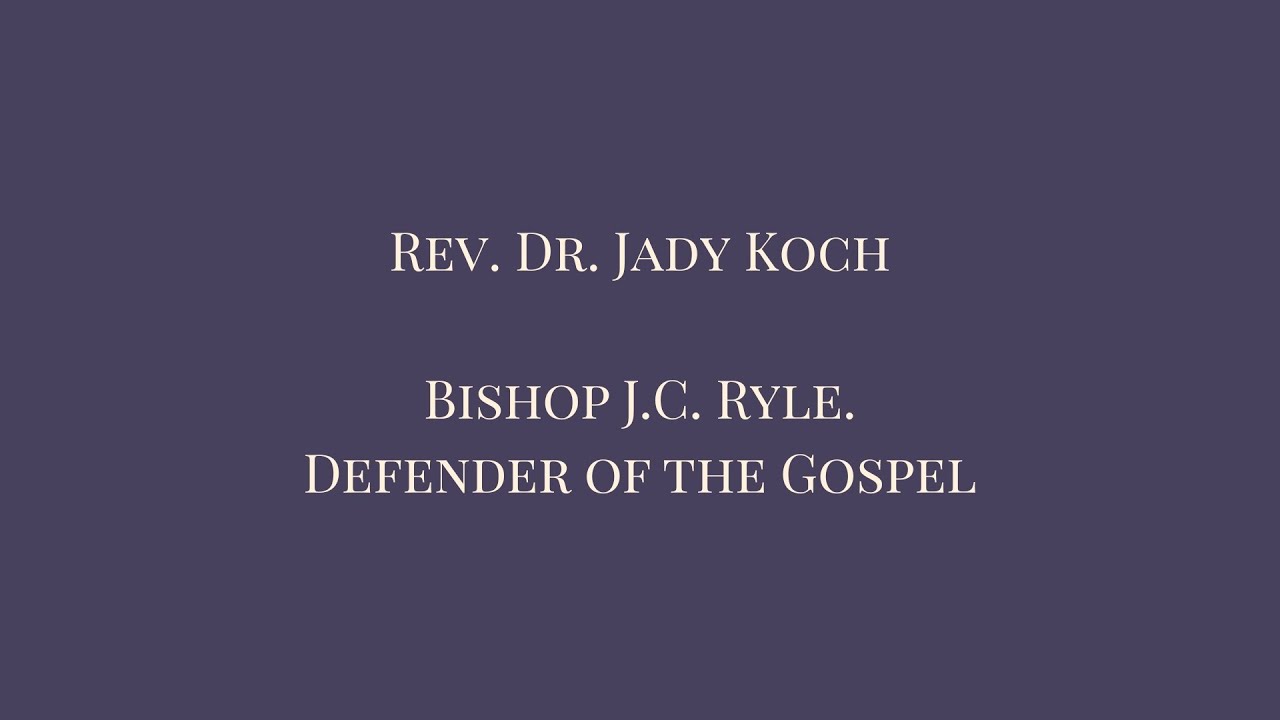 Rev. Dr. Jady Koch on Bishop J.C. Ryle