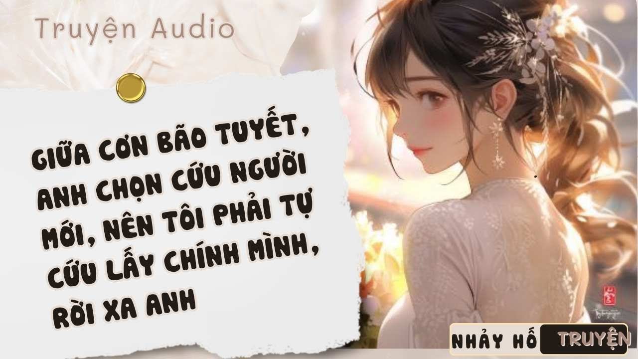 GIỮA CƠN BÃO TUYẾT, ANH CHỌN CỨU NGƯỜI MỚI, NÊN TÔI PHẢI TỰ CỨU LẤY CHÍNH MÌNH, RỜI XA ANH