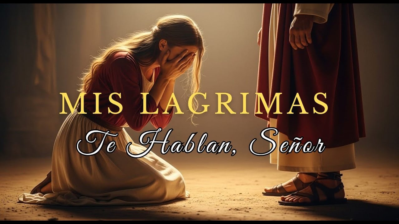 Mis Lágrimas Te Hablan, Señor | La Canción que Hará Quebrantar Tu Alma