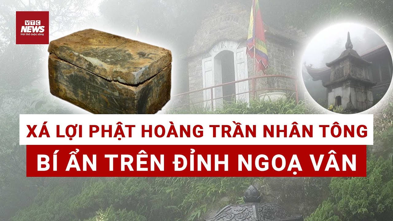 Giải mã bí ẩn về xá lợi Phật Hoàng Trần Nhân Tông tại đỉnh Ngoạ Vân | VTC News