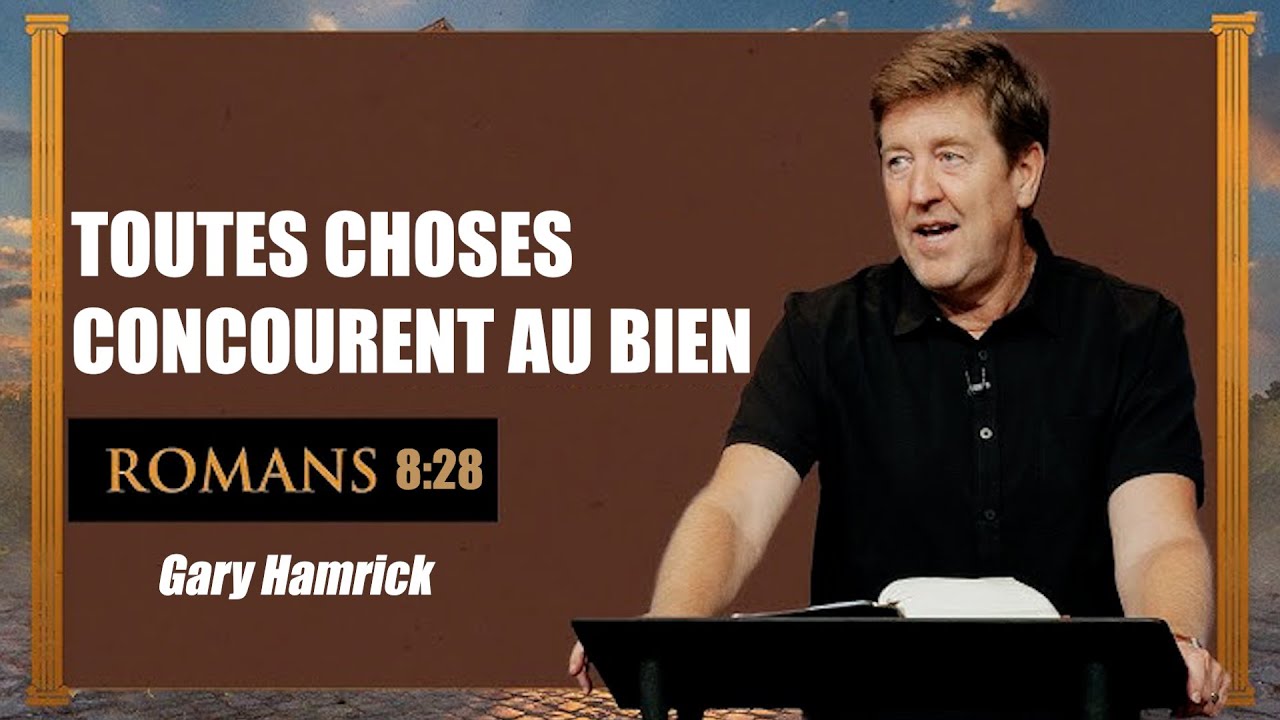 Toutes choses concourent au bien | Romains 8:28