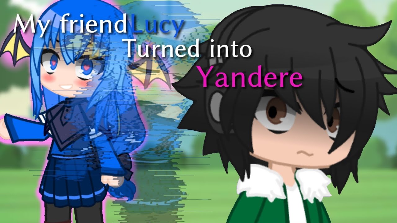 My friend Lucy Turned into Yandere