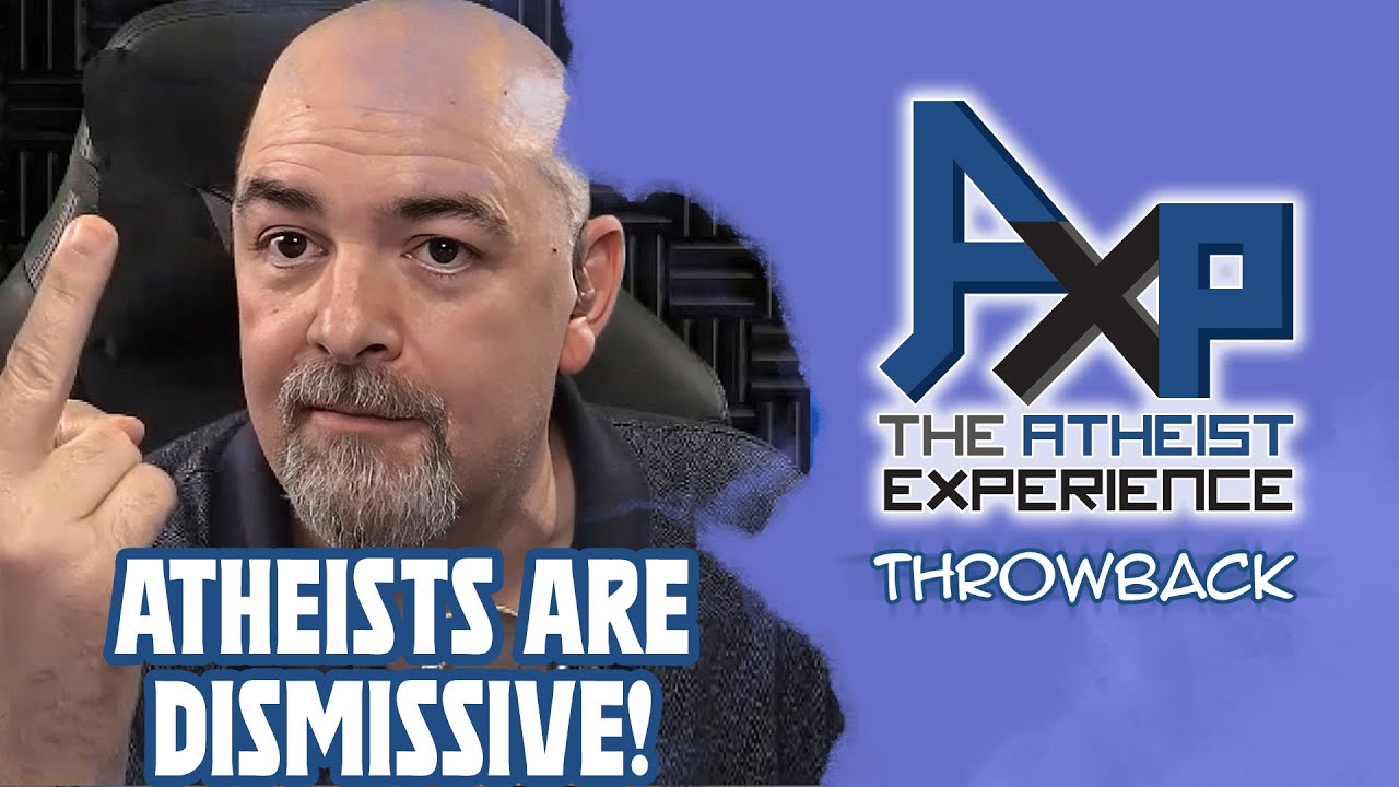 You Smug Atheists Are All Dismissive! | The Atheist Experience: Throwback