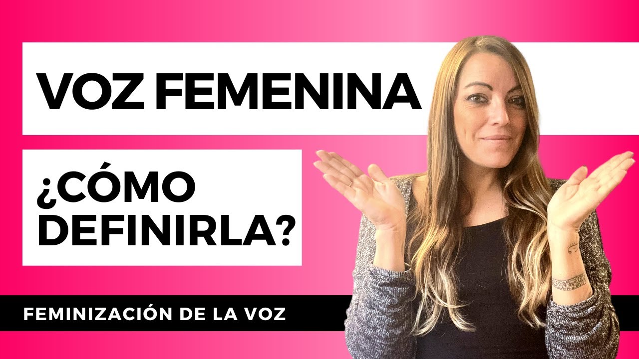 FEMINIZACI&Oacute;N DE LA VOZ : &iquest;C&oacute;mo definir qu&eacute; es una voz femenina?