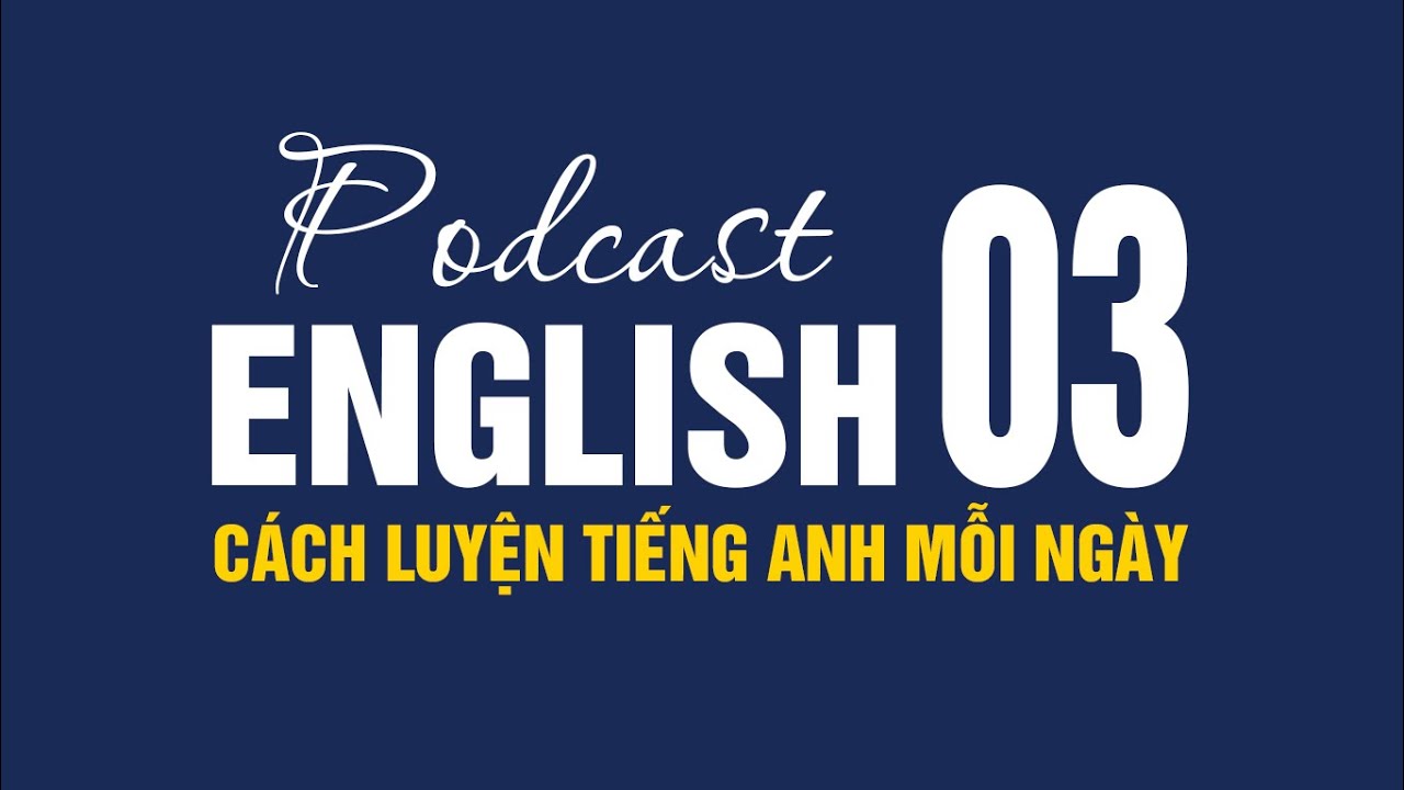 Podcast tiếng Anh | chậm - dễ nghe -dễ hiểu  | P3: Cách luyện Tiếng Anh giao tiếp mỗi ngày