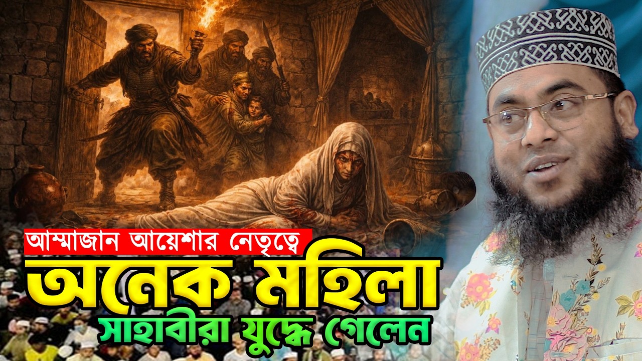 আম্মাজান আয়েশার নেতৃত্বে অনেক মহিলা সাহাবীরা যুদ্ধে গেলেন | মাওলানা মোস্তাফিজুর রহমান