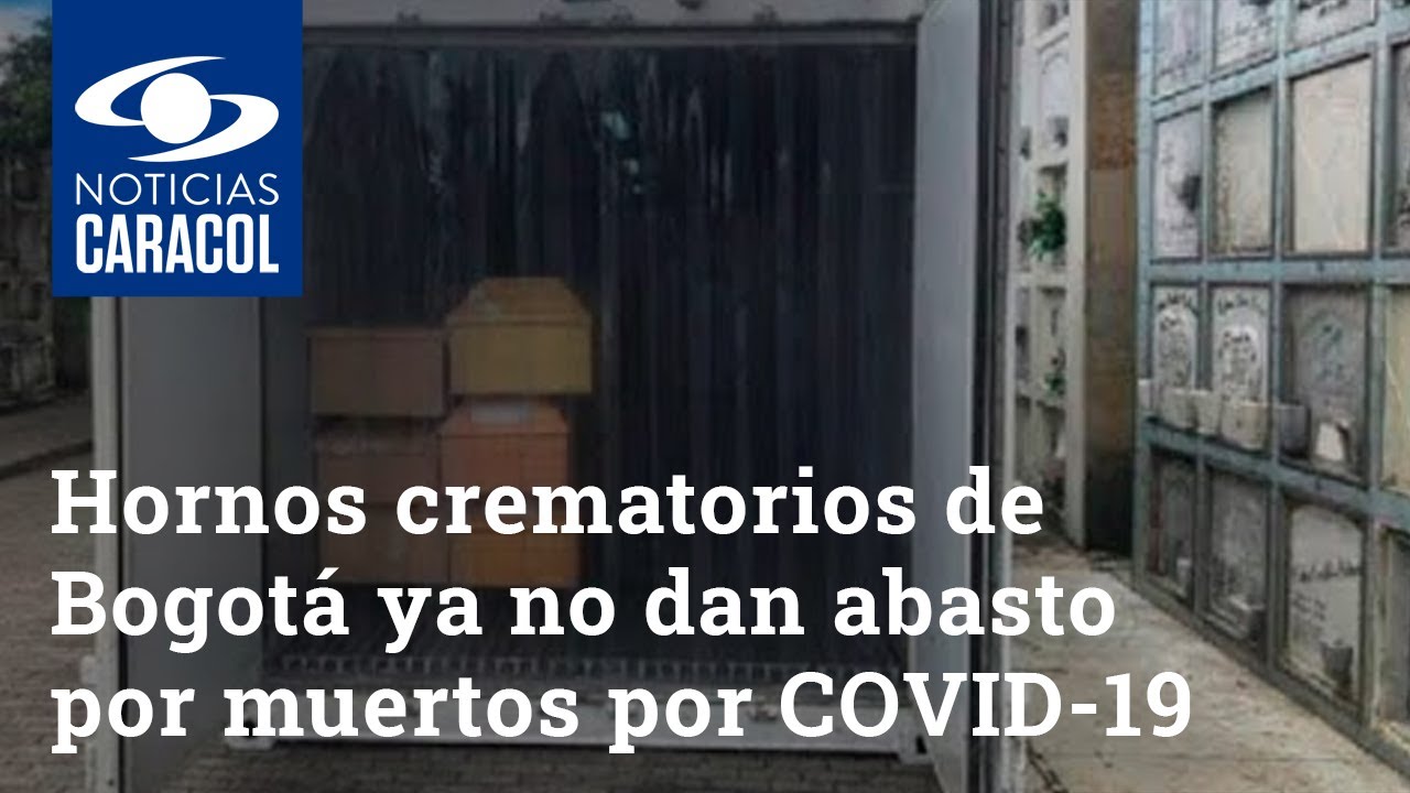 Hornos crematorios de Bogotá ya no dan abasto: están repletos de muertos por COVID-19