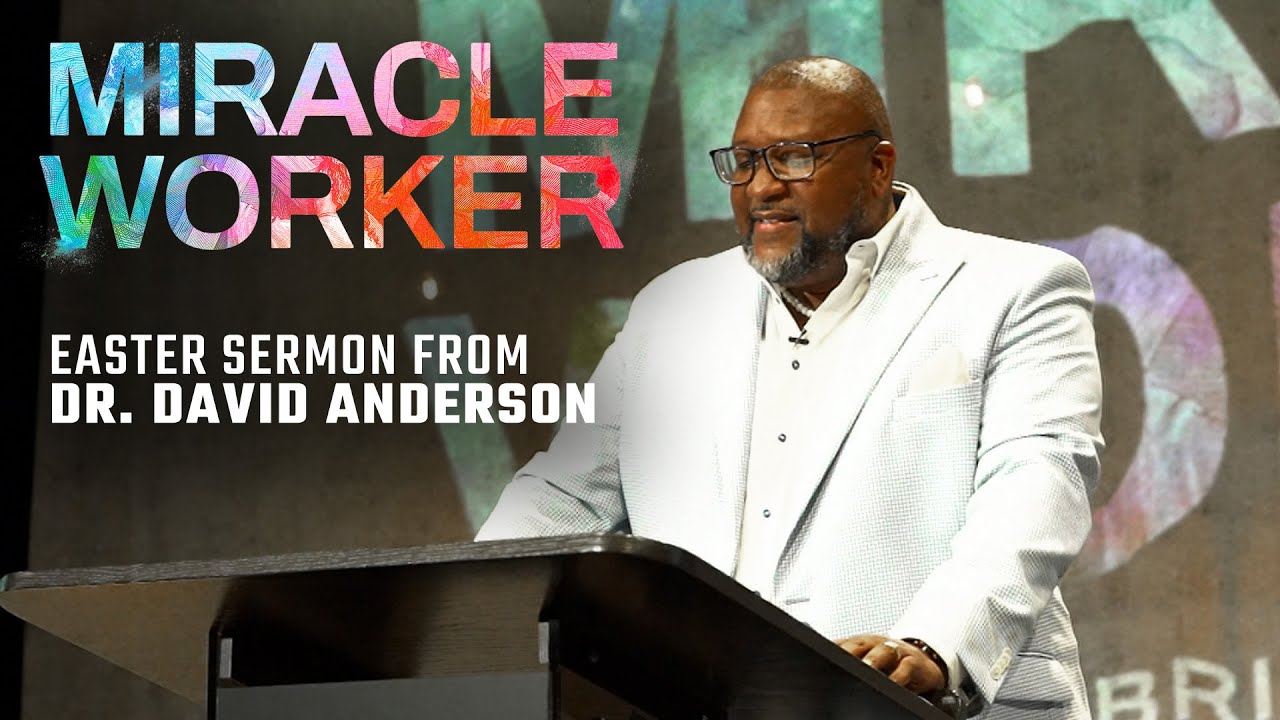 Miracle Worker ║ Easter Sunday Sermon from Dr. David Anderson