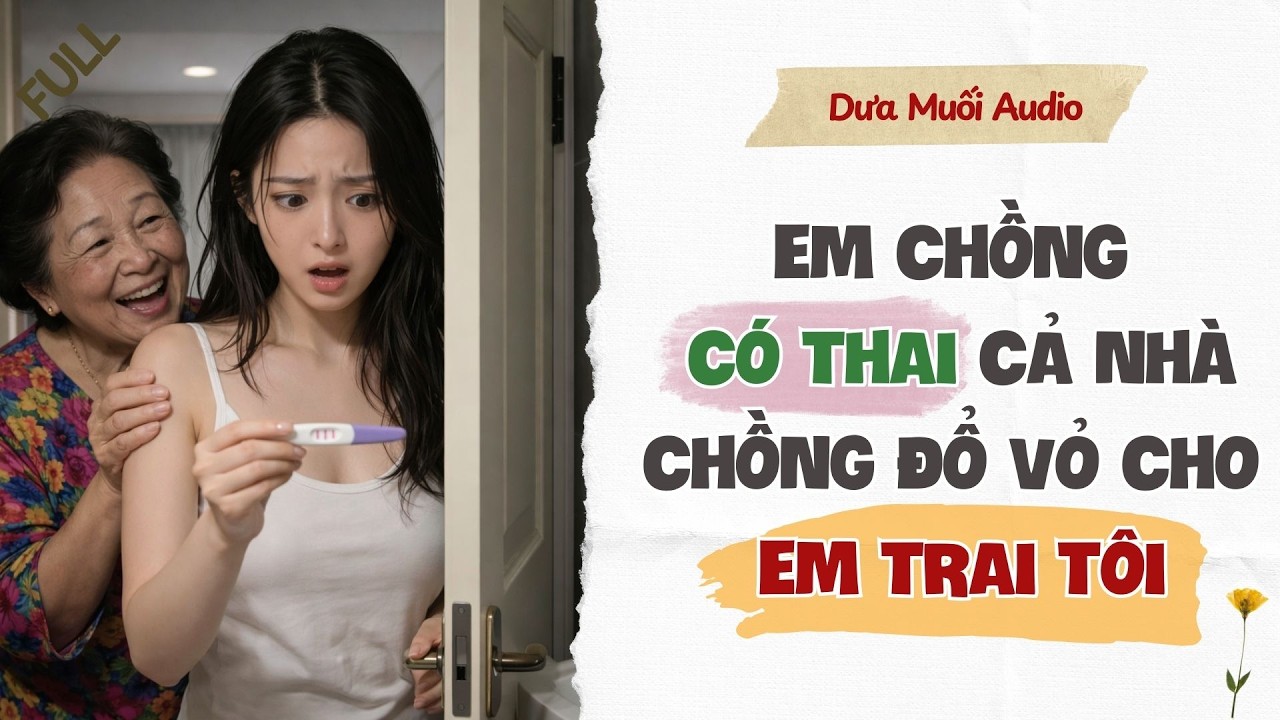 [Truyện Audio] Em Chồng Có Thai, Cả Nhà Chồng Đổ Vỏ Cho  Em Trai Tôi - FULL