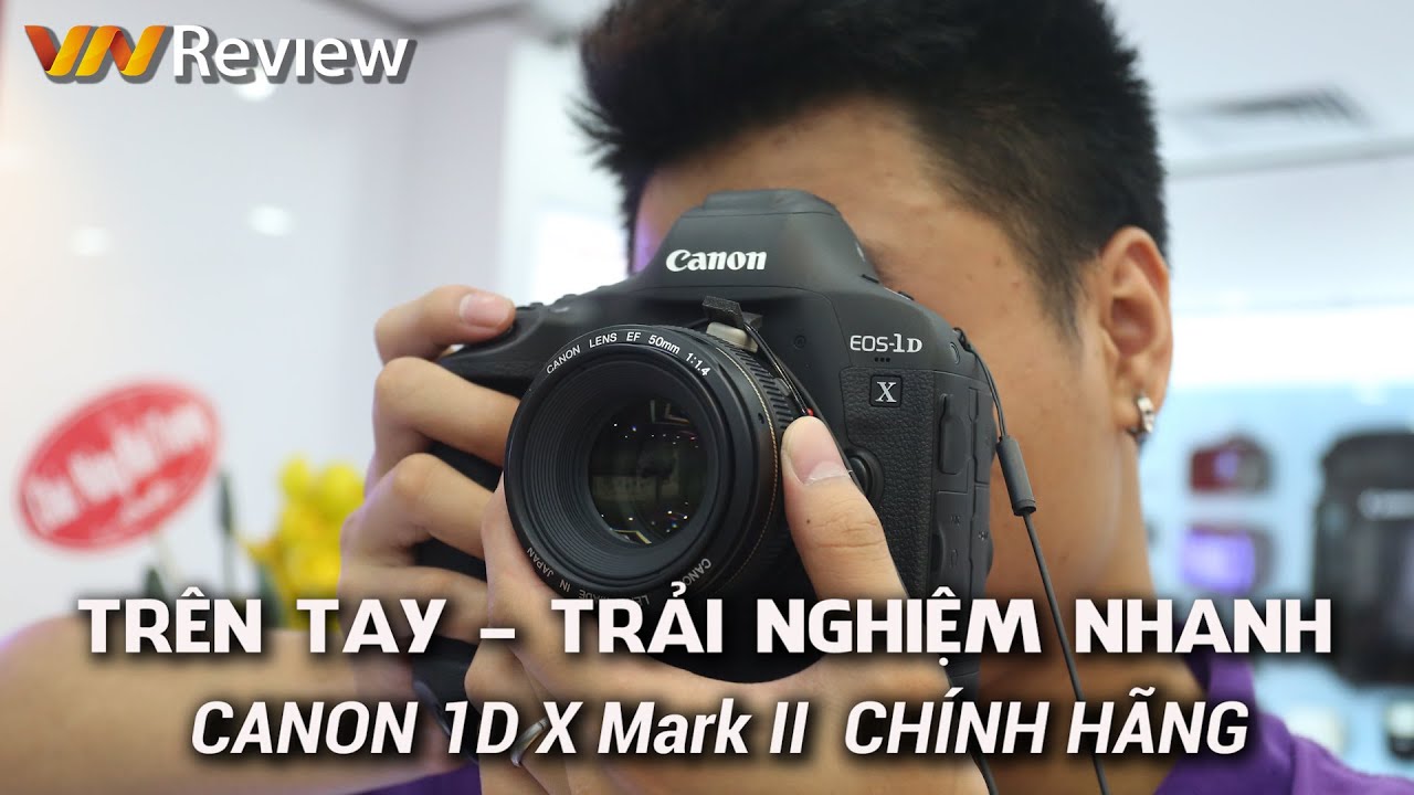 VnReview - Tr&ecirc;n tay, trải nghiệm nhanh Canon 1D X Mark II ch&iacute;nh h&atilde;ng
