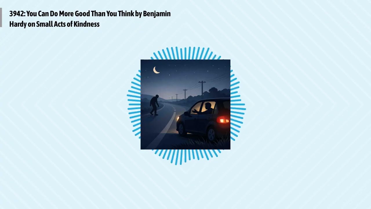 3942: You Can Do More Good Than You Think by Benjamin Hardy on Small Acts of Kindness | Optimal...