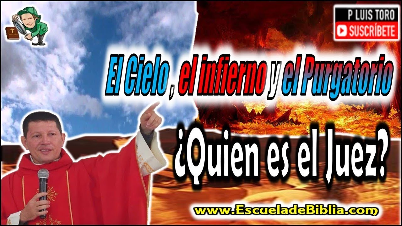 El Cielo, el infierno y el Purgatorio ¿Quien es el Juez? - P LUIS TORO
