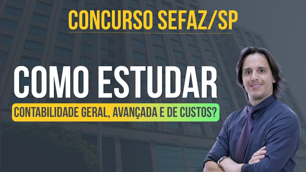 Concurso Auditor Fiscal da SEFAZ/SP - Como estudar Contabilidade Geral, Avan&ccedil;ada e de Custos?