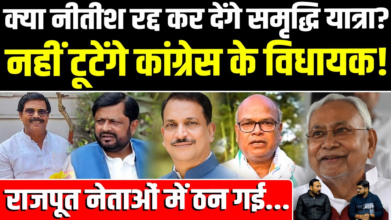 क्या नीतीश रद्द कर देंगे समृद्धि यात्रा? नहीं टूटेंगे कांग्रेस के विधायक! राजपूत नेताओं में ठन गई...