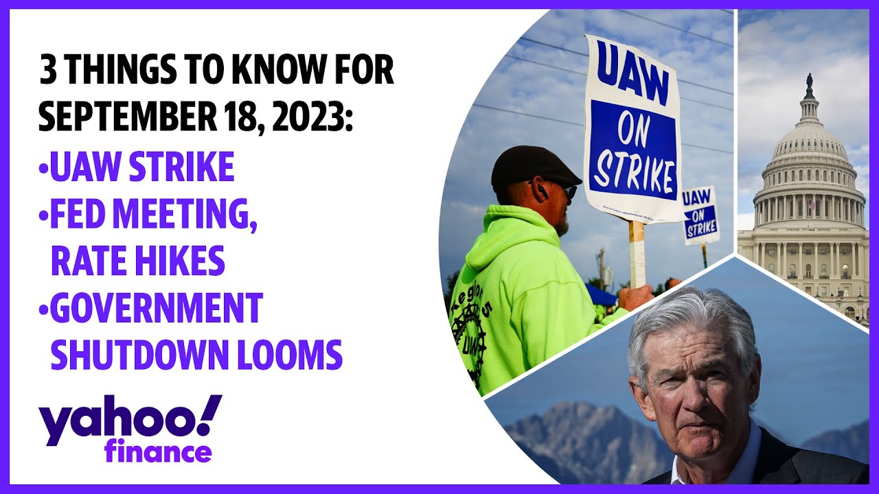 September 18, 2023: 3 Things to Know: UAW strike; Government shutdown looms; Fed meeting, rate hikes