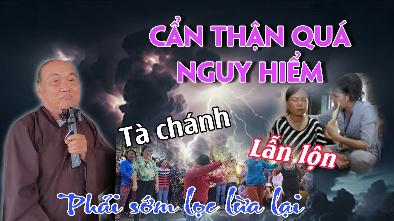 Cần thận qua nguy hiểm. Tà chánh lẫn lộn. Phải sơm lọc lừa. Chú tư Phương nghi vấn.