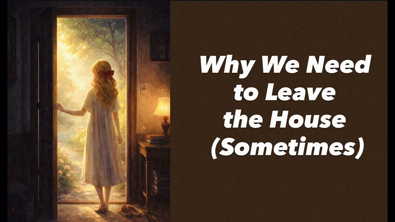 Why We Need to Leave the House (Sometimes)