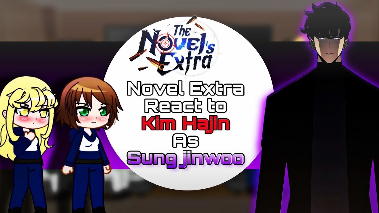 Novel Extra react to Kim Hajin as Sung jinwoo || Novel Extra × Solo Leveling || Gacha React |