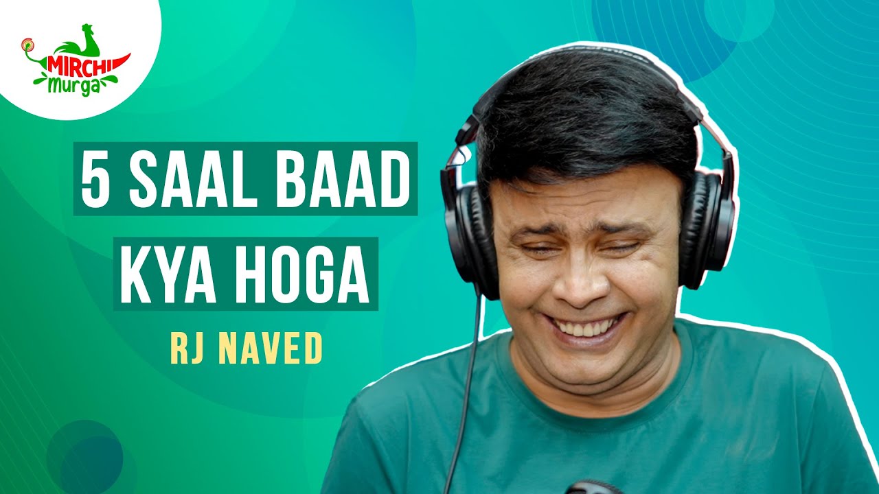 5 Saal Baad Kya Hoga | Mirchi Murga | RJ Naved