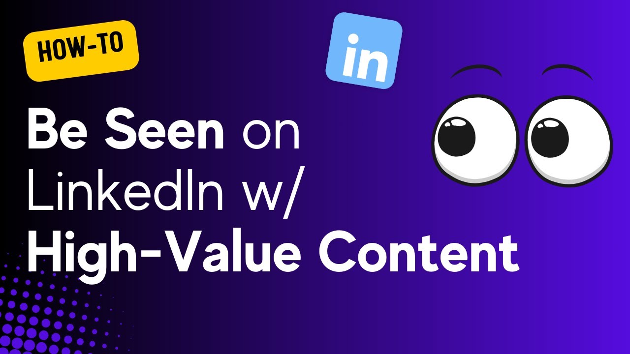 Get More Eyeballs on Your LinkedIn Profile with High Value Content