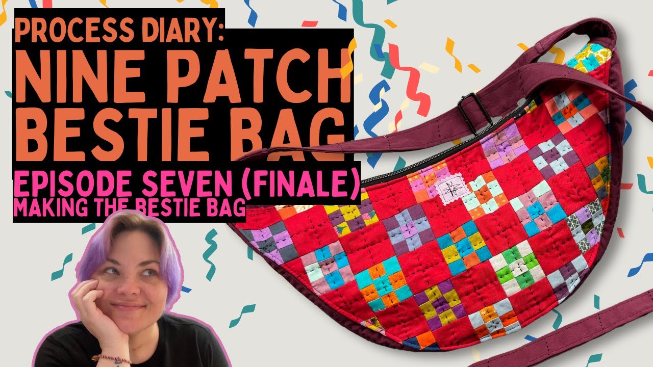 Process Diary: Nine Patch Bestie Bag Episode 7: Final Episode – Constructing the Bestie Bag!