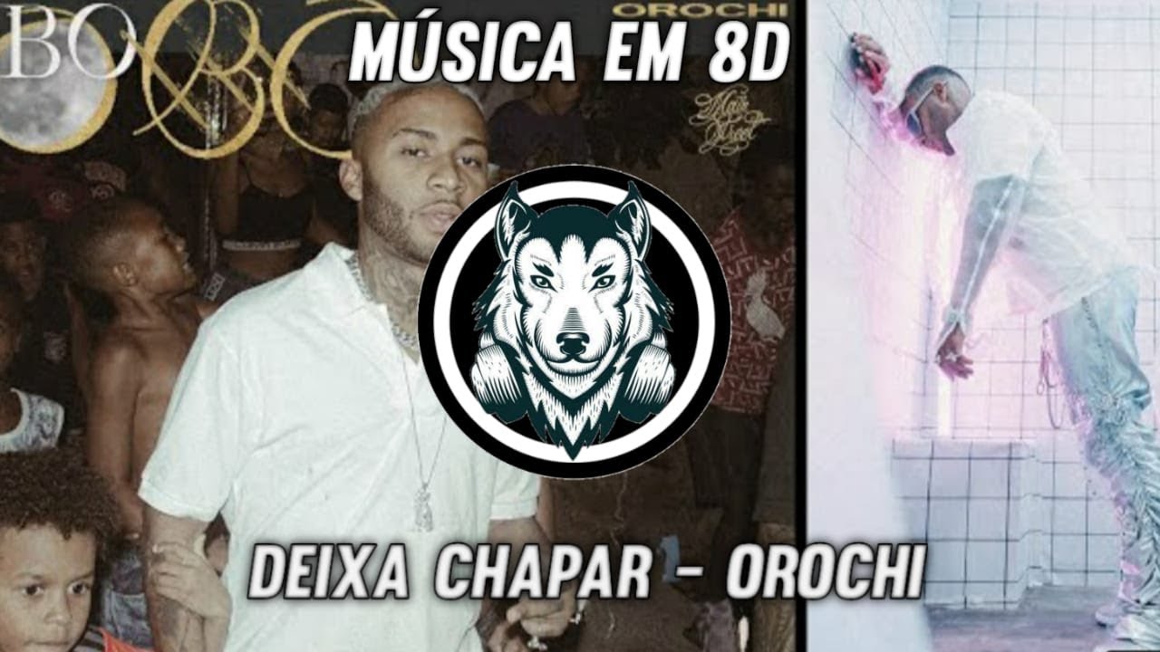 DEIXA CHAPAR - Orochi - M&uacute;sica em 8D (OU&Ccedil;A COM FONE)