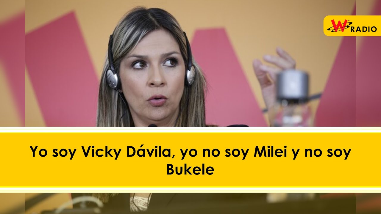 Yo soy Vicky Dávila, yo no soy Milei y no soy Bukele: Vicky Dávila | W Radio