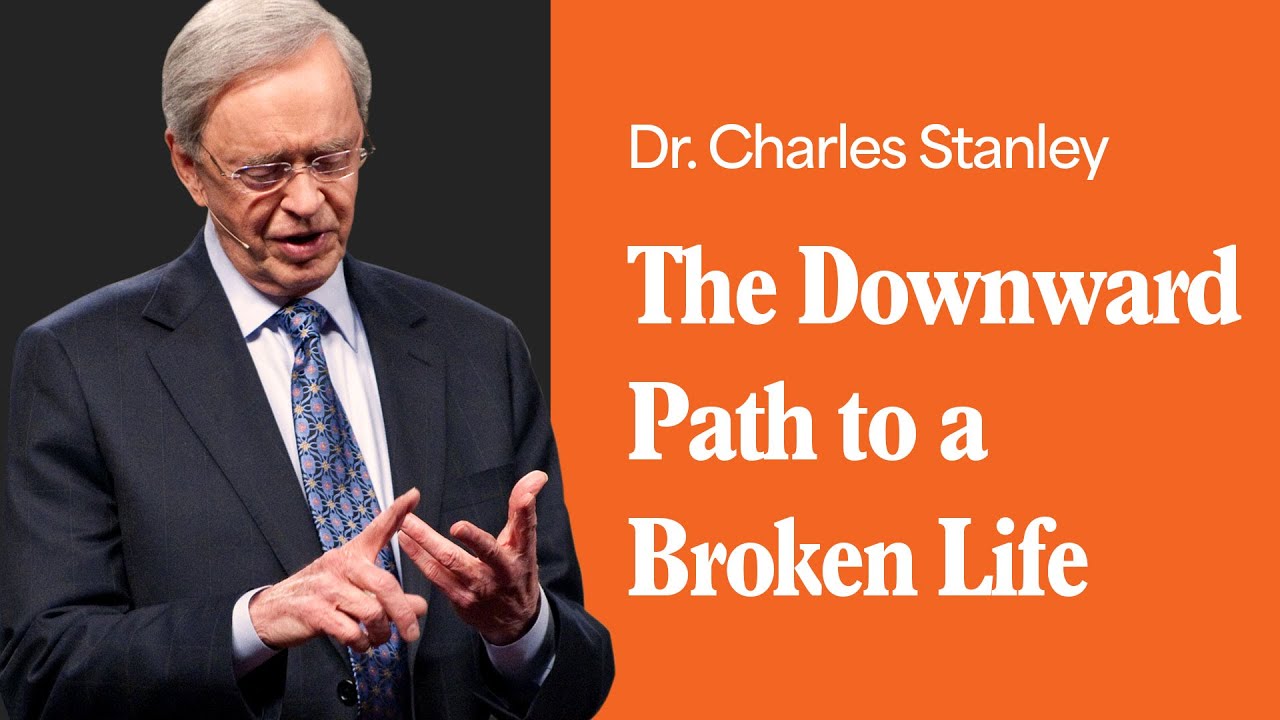 The Downward Path To A Broken Life – Dr. Charles Stanley