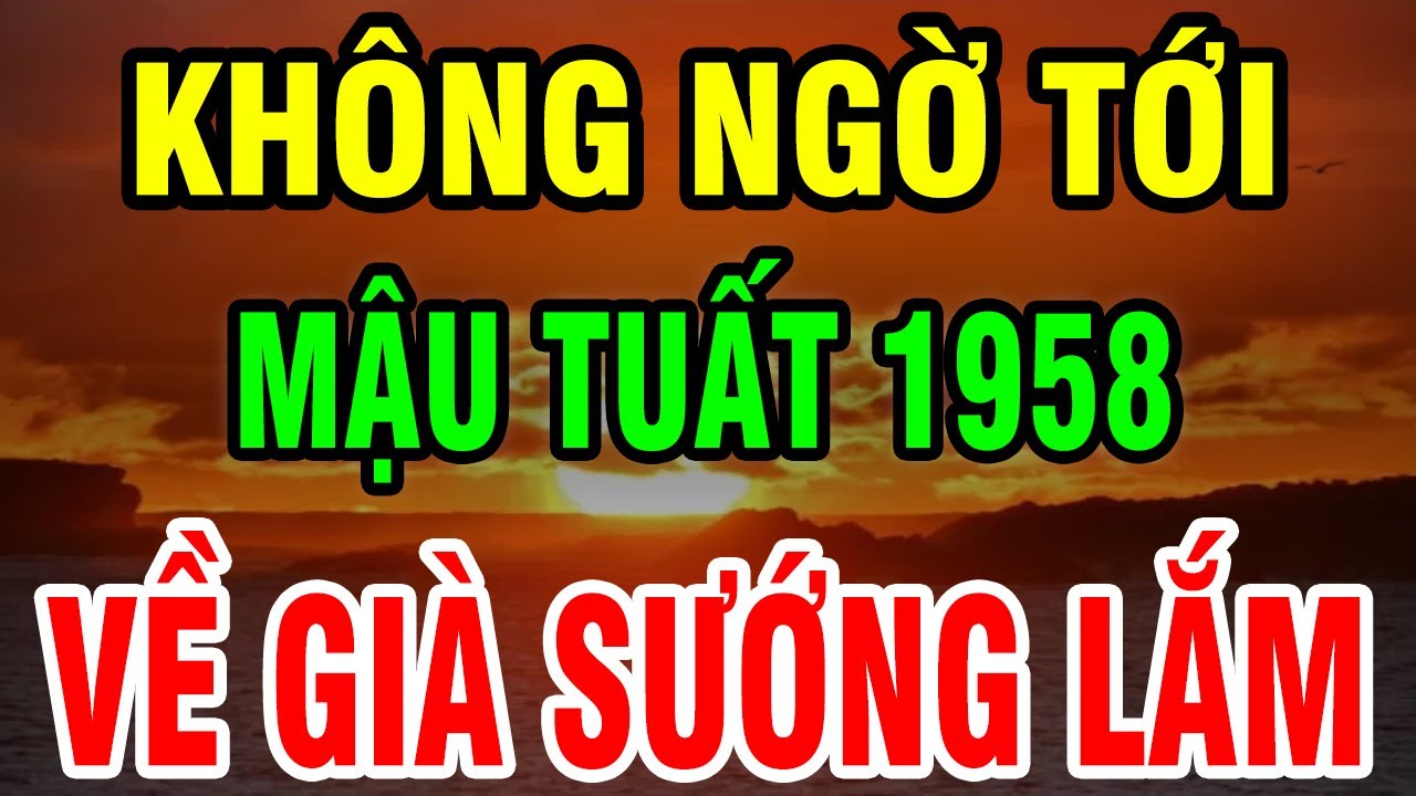8 Bí Ẩn Tuổi Mậu Tuất 1958: Một Đời Gieo Thiện Hậu Vận Được TRỜI BAN LỘC, Không Xem Hối Hận Cả Đời!