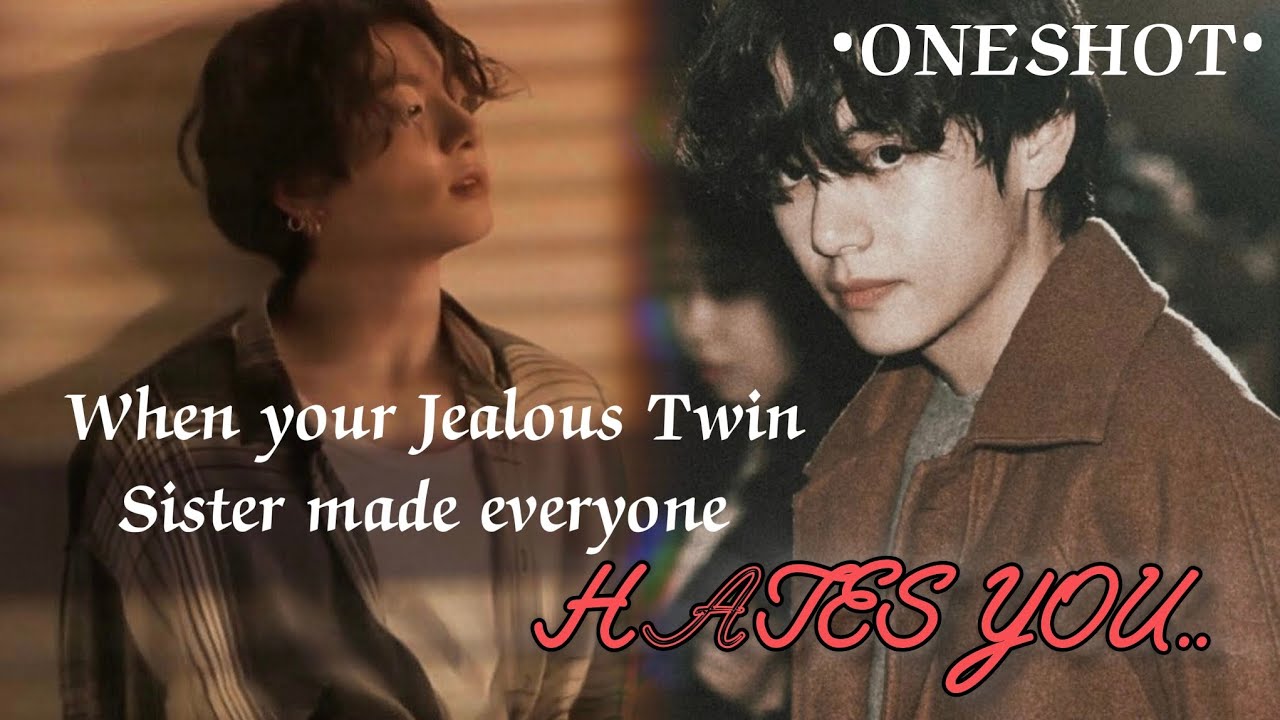 •ONESHOT• When your Jealous Twin Sister made everyone HATES you||BTS FF||JK FF|| Taehyung FF||#btsff