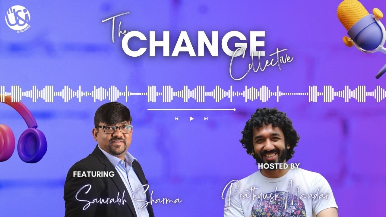 The Change Collective Podcast - Saurabh Sharma | Ep - 06 | U&I India