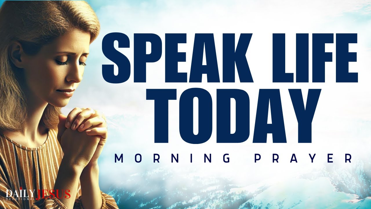 Speak Life Over Everything in Your Life | Powerful Morning Prayer