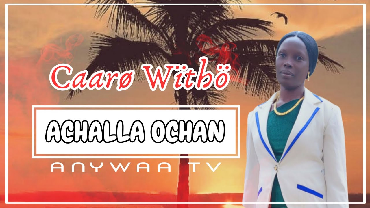 Achalla Ochan - Caarø Wïthö Ft. Oduy Odol | Anywaa Gospel | Anywaa Tv