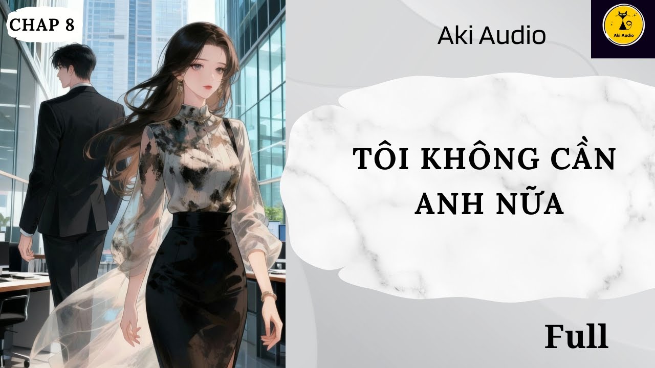 [ Truyện Audio] || CHAP 8 - TÔI KHÔNG CẦN ANH NỮA || Aki Audio