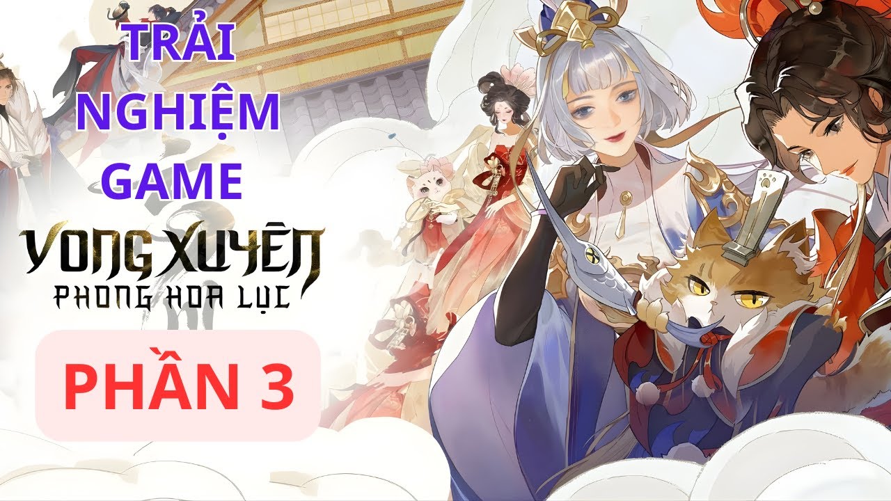 Trải Nghiệm Game Vong Xuyên Phong Hoa Lục Phần 3