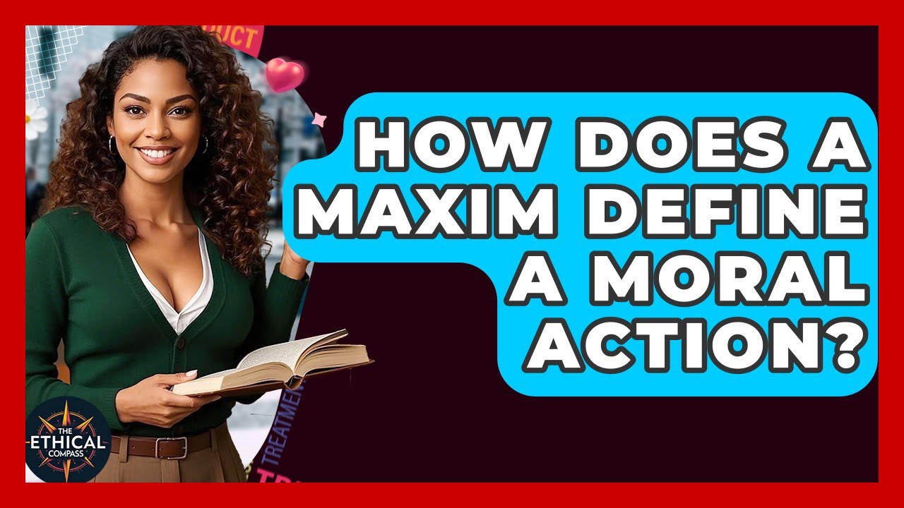 How Does A Maxim Define A Moral Action? - The Ethical Compass