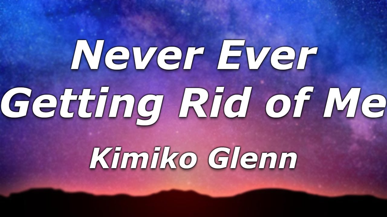 Kimiko Glenn - Never Ever Getting Rid of Me (Lyrics) - 