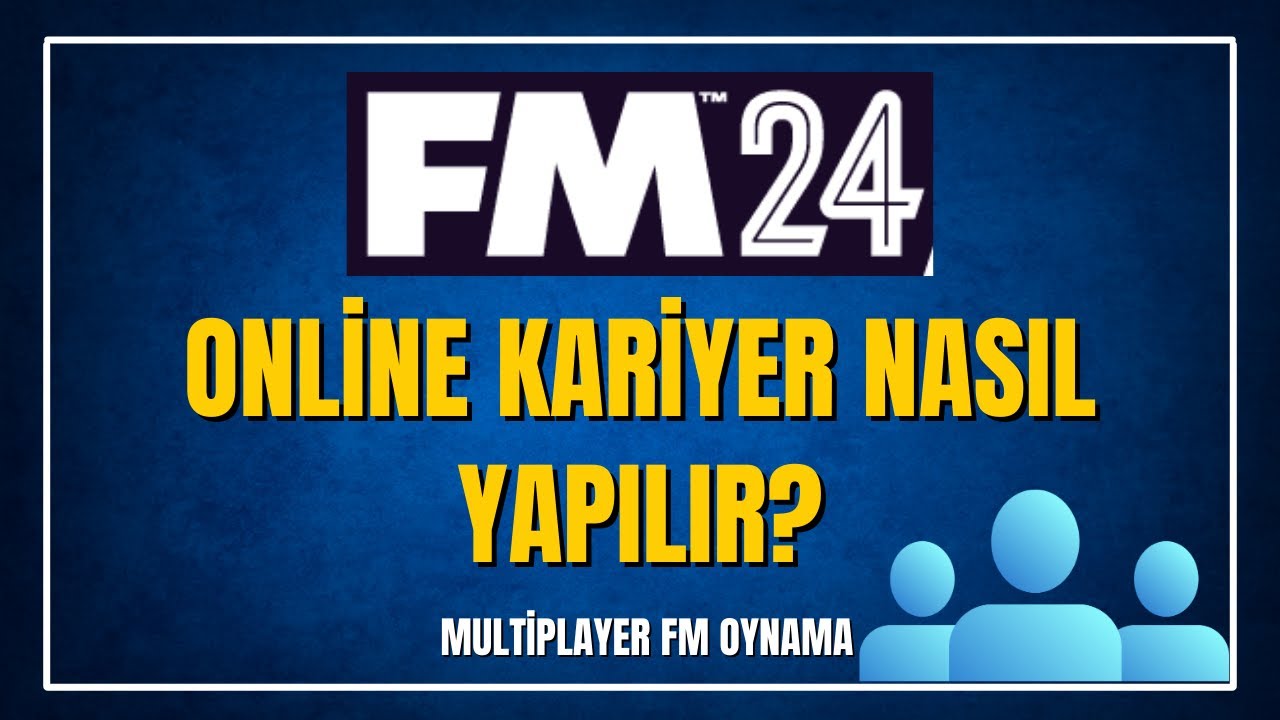FM'DE ONLİNE KARİYER NASIL YAPILIR? FM 24 MULTİPLAYER NASIL OYNANIR?